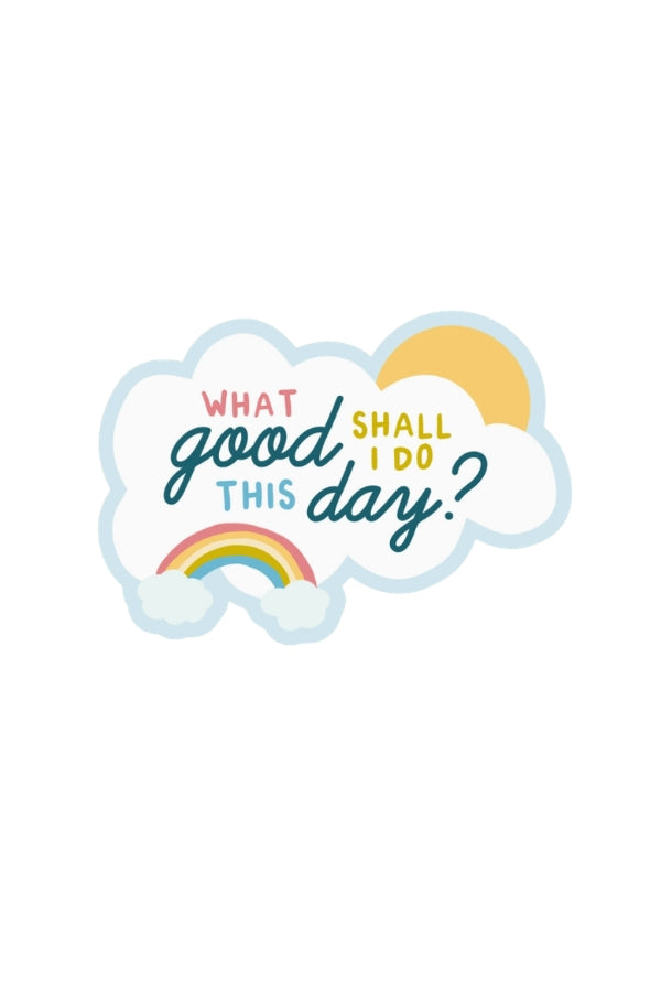 What Good Shall I Do This Day Sticker